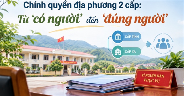Chính quyền địa phương 2 cấp: Từ ‘có người’ đến ‘đúng người’